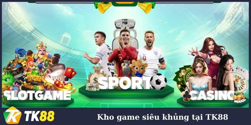 Kho game TK88 đáp ứng mọi nhu cầu