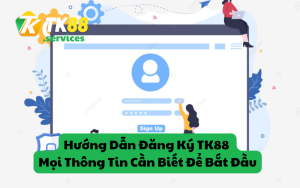 Hướng Dẫn Đăng Ký TK88 - Mọi Thông Tin Cần Biết Để Bắt Đầu
