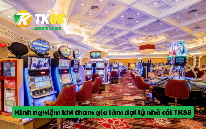 Kinh nghiệm và lưu ý khi tham gia làm đại lý nhà cái TK88