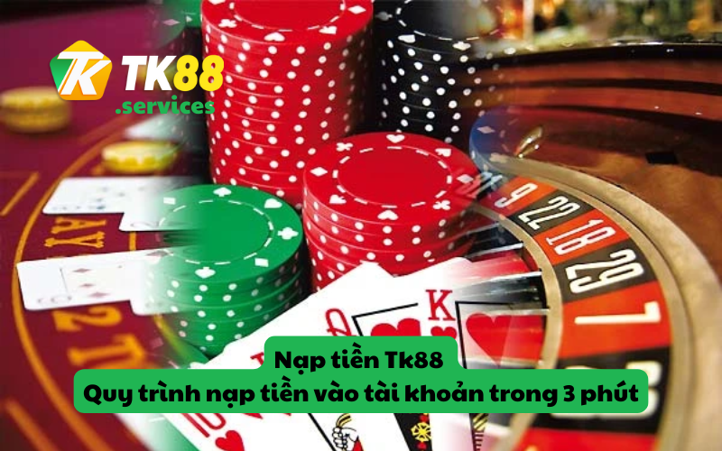 Nạp tiền Tk88 - Quy trình nạp tiền vào tài khoản trong 3 phút