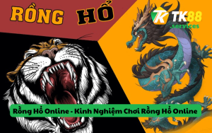 Rồng Hổ Online - Kinh Nghiệm Chơi Rồng Hổ Online An Toàn